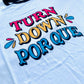Turn Down Porque T-shirt