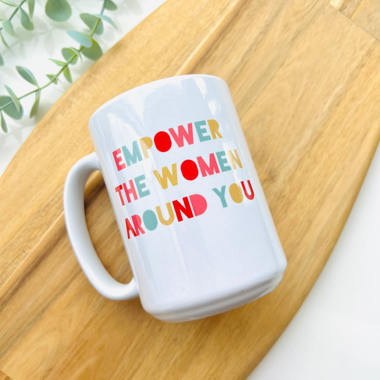 Empower The Women Around You Coffee Cup