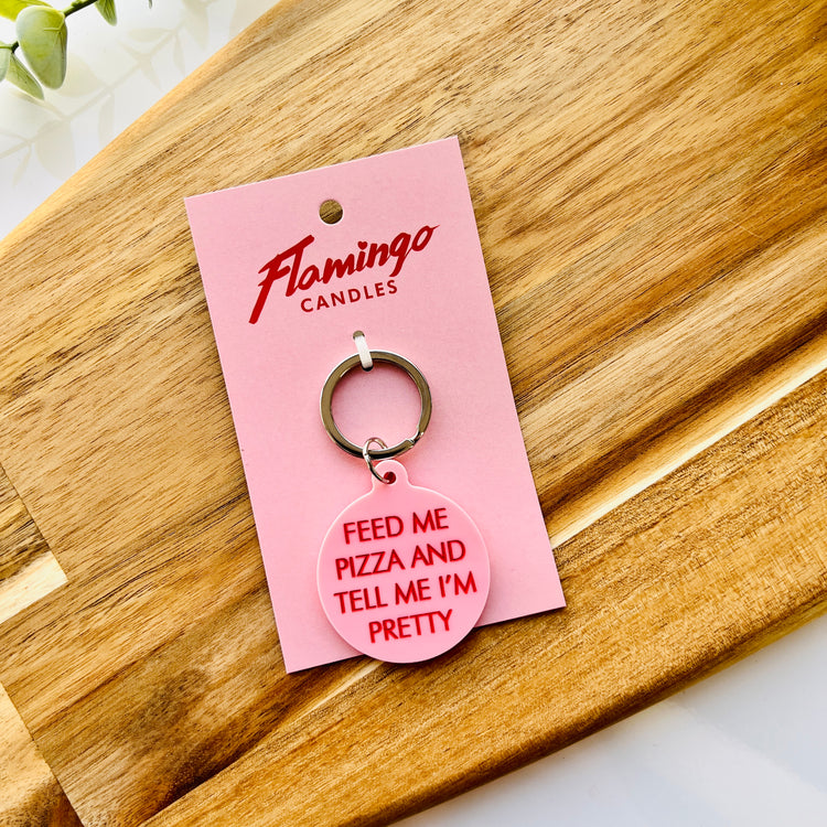 Feed Me Pizza and Tell Me I’m Pretty Keyring